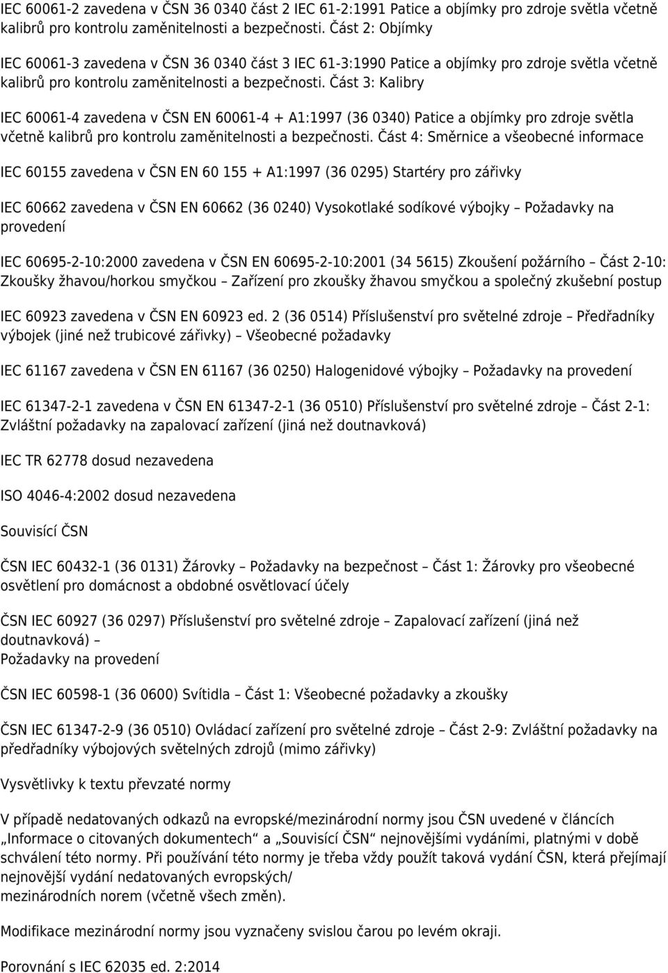 Část 3: Kalibry IEC 60061-4 zavedena v ČSN EN 60061-4 + A1:1997 (36 0340) Patice a objímky pro zdroje světla včetně kalibrů pro kontrolu zaměnitelnosti a bezpečnosti.