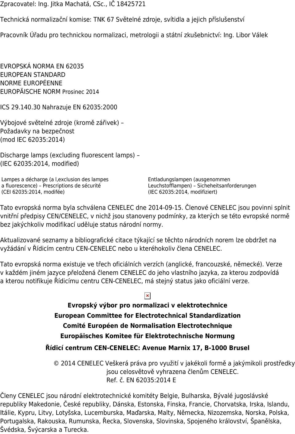 Libor Válek EVROPSKÁ NORMA EN 62035 EUROPEAN STANDARD NORME EUROPÉENNE EUROPÄISCHE NORM Prosinec 2014 ICS 29.140.