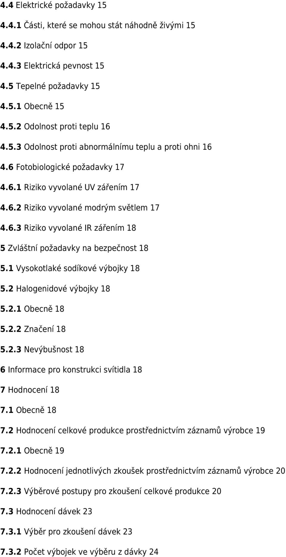 1 Vysokotlaké sodíkové výbojky 18 5.2 Halogenidové výbojky 18 5.2.1 Obecně 18 5.2.2 Značení 18 5.2.3 Nevýbušnost 18 6 Informace pro konstrukci svítidla 18 7 Hodnocení 18 7.1 Obecně 18 7.