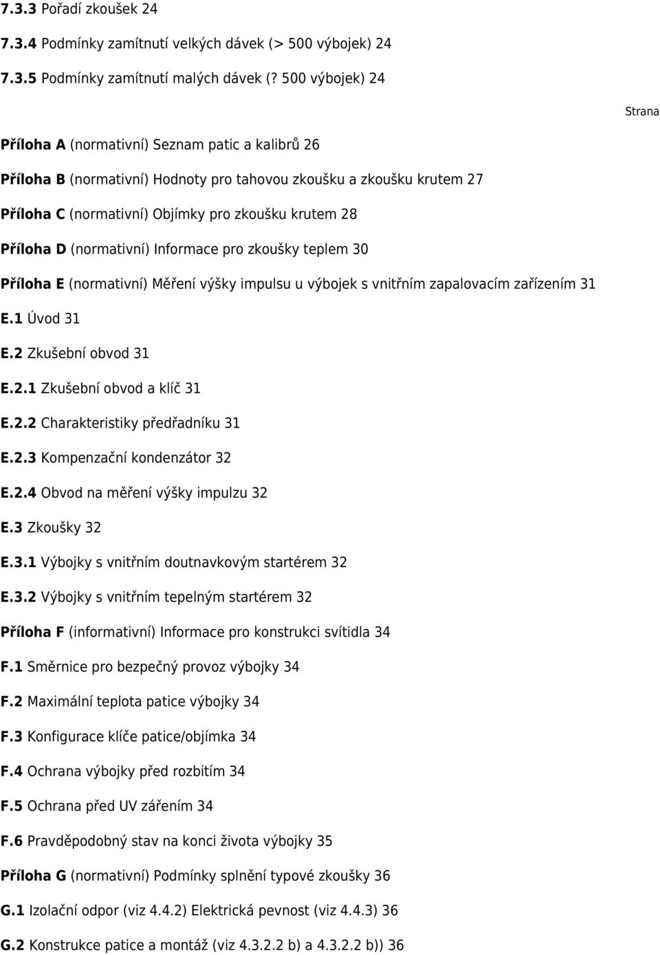 Příloha D (normativní) Informace pro zkoušky teplem 30 Příloha E (normativní) Měření výšky impulsu u výbojek s vnitřním zapalovacím zařízením 31 E.1 Úvod 31 E.2 Zkušební obvod 31 E.2.1 Zkušební obvod a klíč 31 E.