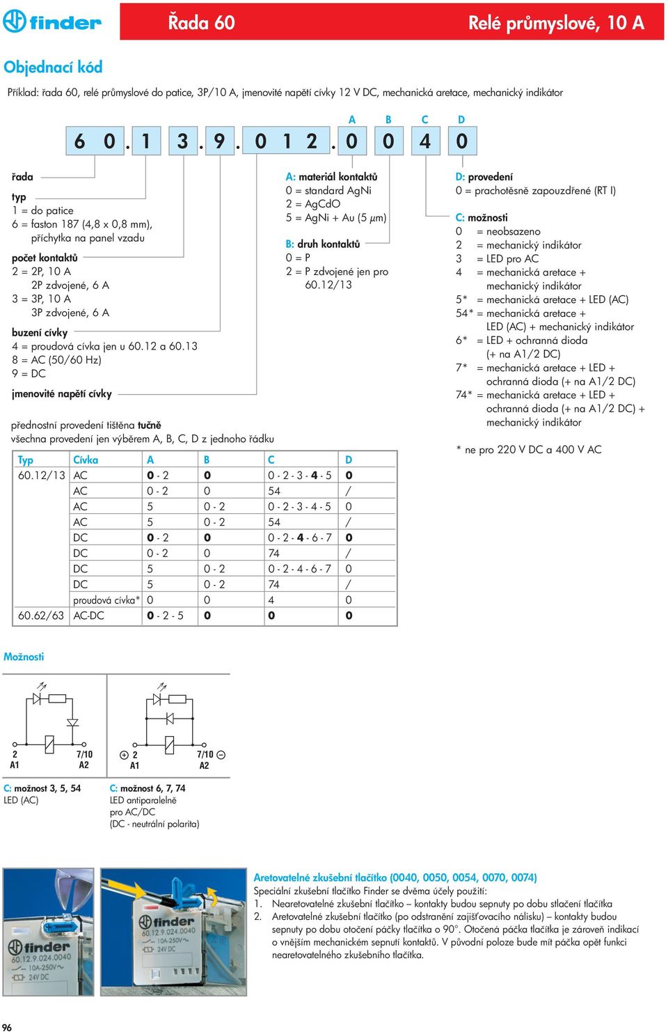 a 60.3 8 = AC (50/60 Hz) 9 = DC jmenovité nap tí cívky A: materiál kontakt 0 = standard = AgCdO 5 = + Au (5 µm) B: druh kontakt 0 = P = P zdvojené jen pro 60.