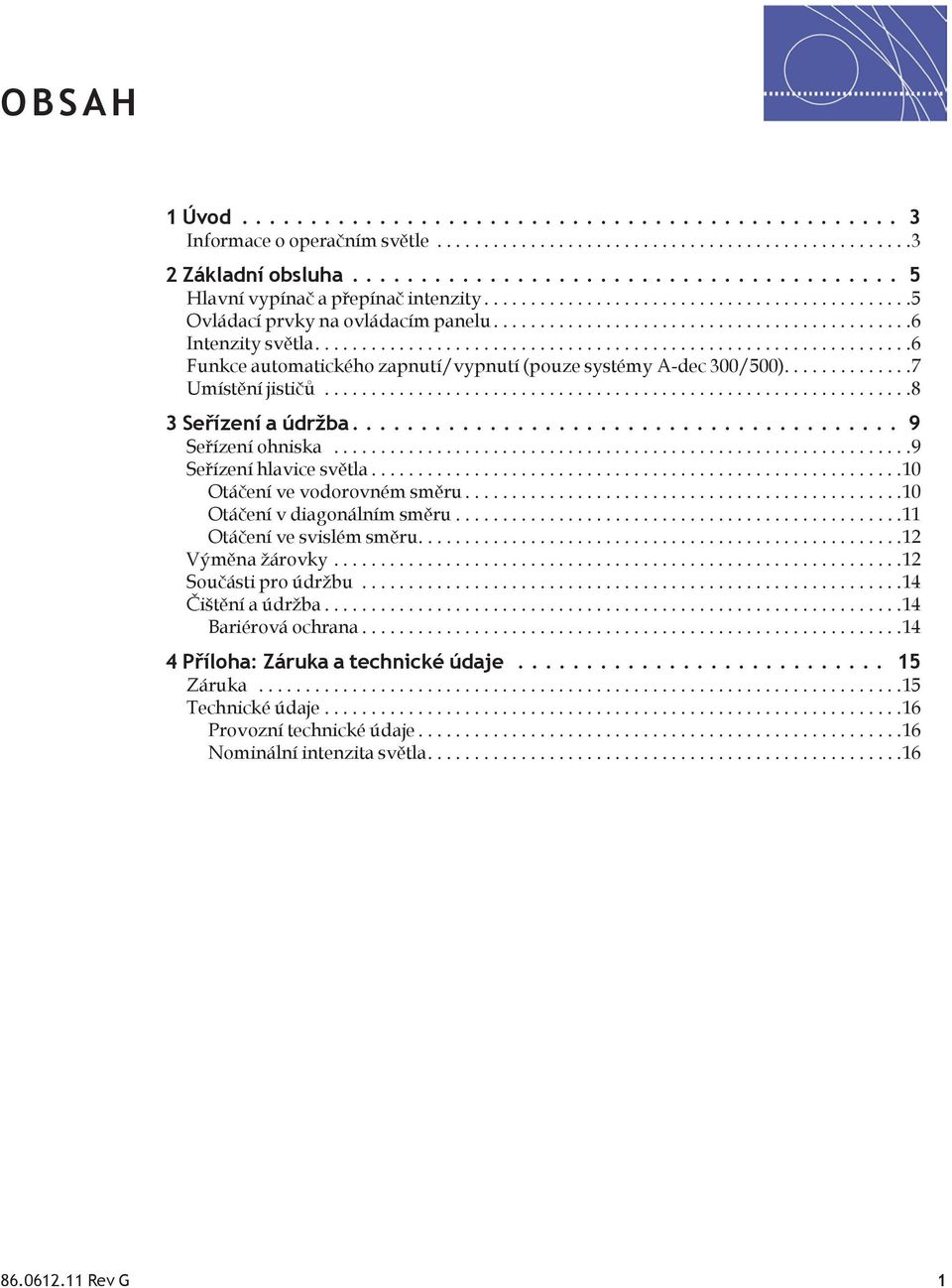 ..10 Otáčení ve vodorovném směru...10 Otáčení v diagonálním směru...11 Otáčení ve svislém směru....12 Výměna žárovky...12 Součásti pro údržbu...14 Čištění a údržba.