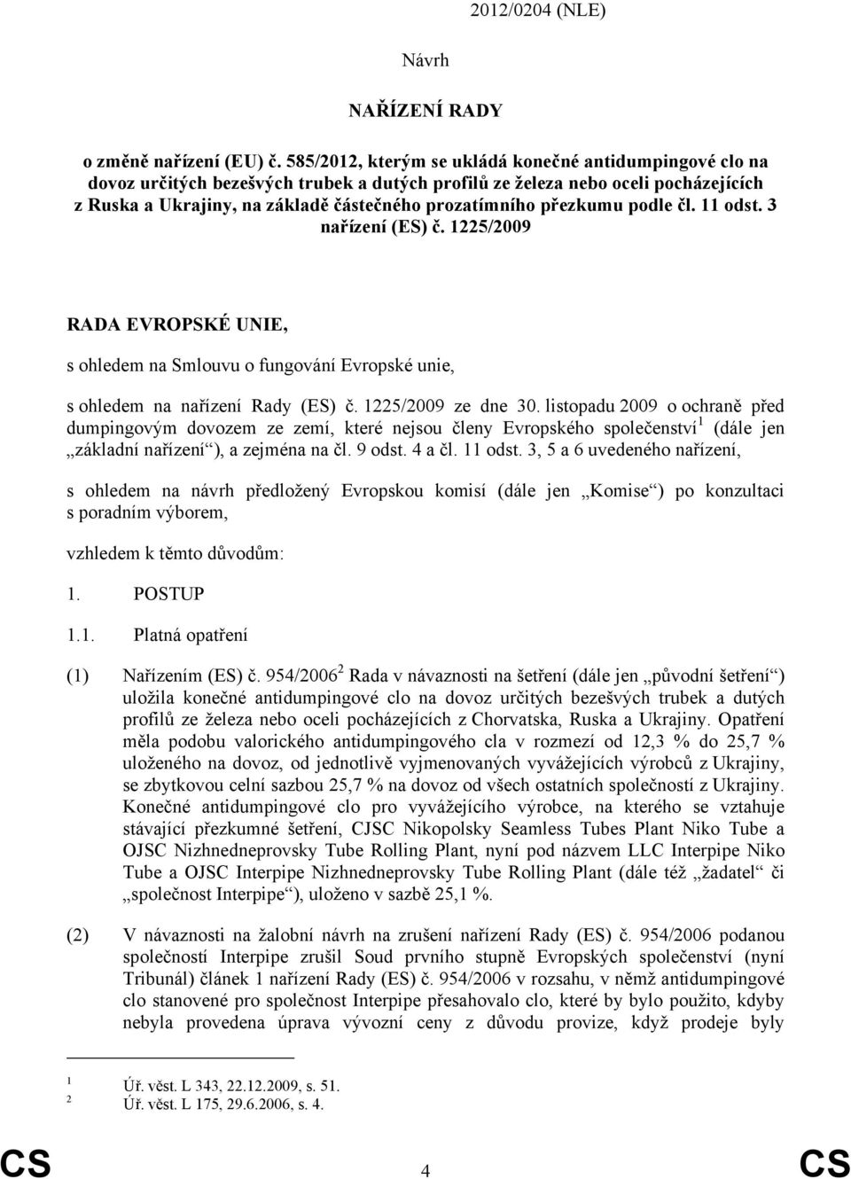 přezkumu podle čl. 11 odst. 3 nařízení (ES) č. 1225/2009 RADA EVROPSKÉ UNIE, s ohledem na Smlouvu o fungování Evropské unie, s ohledem na nařízení Rady (ES) č. 1225/2009 ze dne 30.