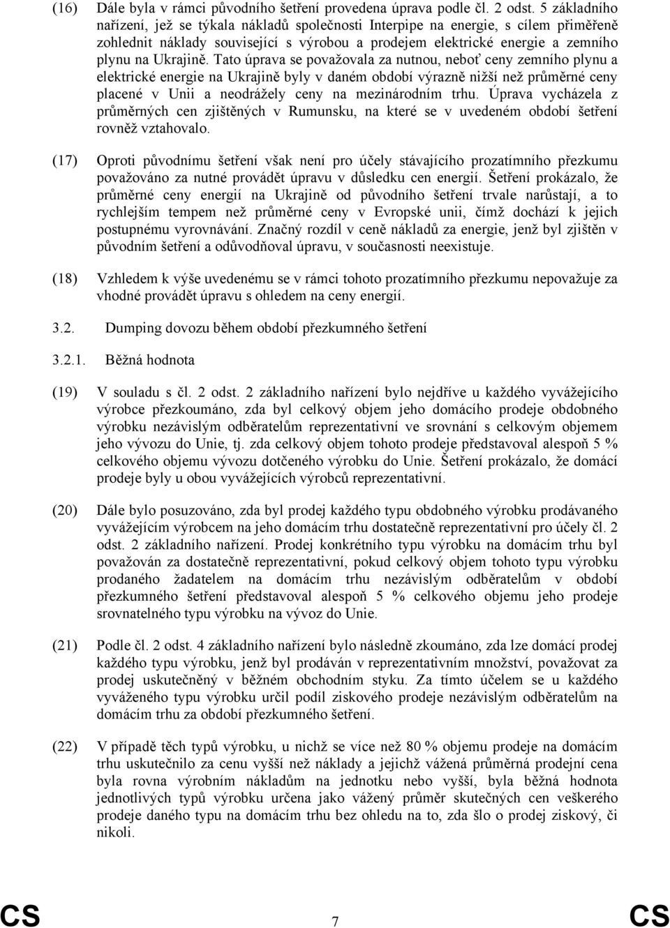 Tato úprava se považovala za nutnou, neboť ceny zemního plynu a elektrické energie na Ukrajině byly v daném období výrazně nižší než průměrné ceny placené v Unii a neodrážely ceny na mezinárodním