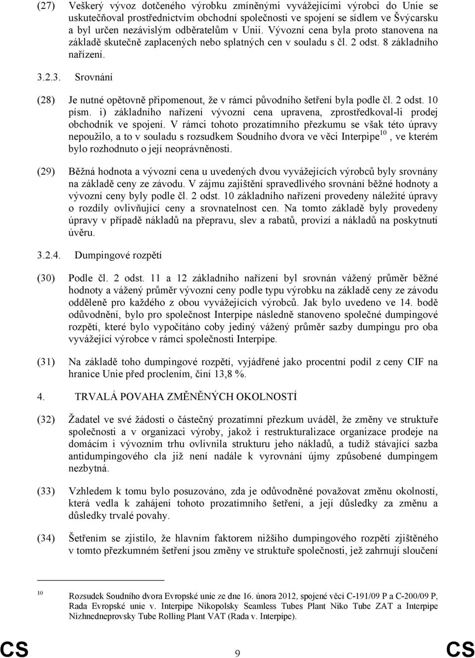 2.3. Srovnání (28) Je nutné opětovně připomenout, že v rámci původního šetření byla podle čl. 2 odst. 10 písm.