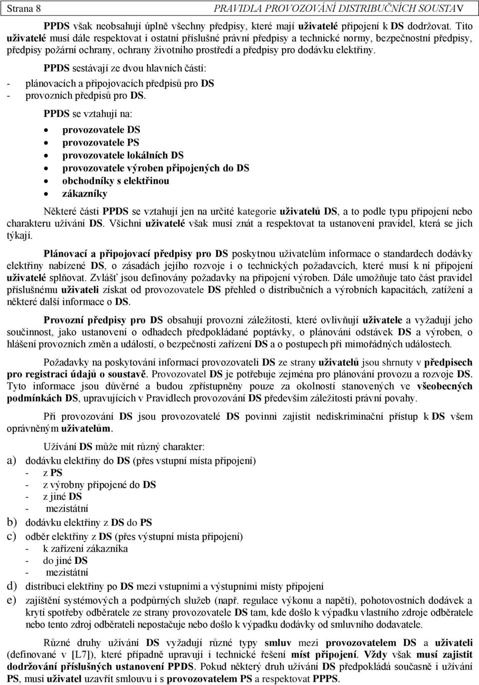 elektřiny. PPDS sestávají ze dvou hlavních částí: - plánovacích a připojovacích předpisů pro DS - provozních předpisů pro DS.
