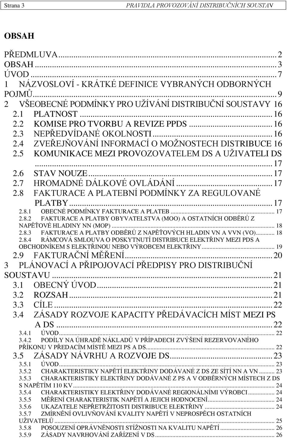 .. 17 2.6 STAV NOUZE... 17 2.7 HROMADNÉ DÁLKOVÉ OVLÁDÁNÍ... 17 2.8 FAKTURACE A PLATEBNÍ PODMÍNKY ZA REGULOVANÉ PLATBY... 17 2.8.1 OBECNÉ PODMÍNKY FAKTURACE A PLATEB... 17 2.8.2 FAKTURACE A PLATBY OBYVATELSTVA (MOO) A OSTATNÍCH ODBĚRŮ Z NAPĚŤOVÉ HLADINY NN (MOP).