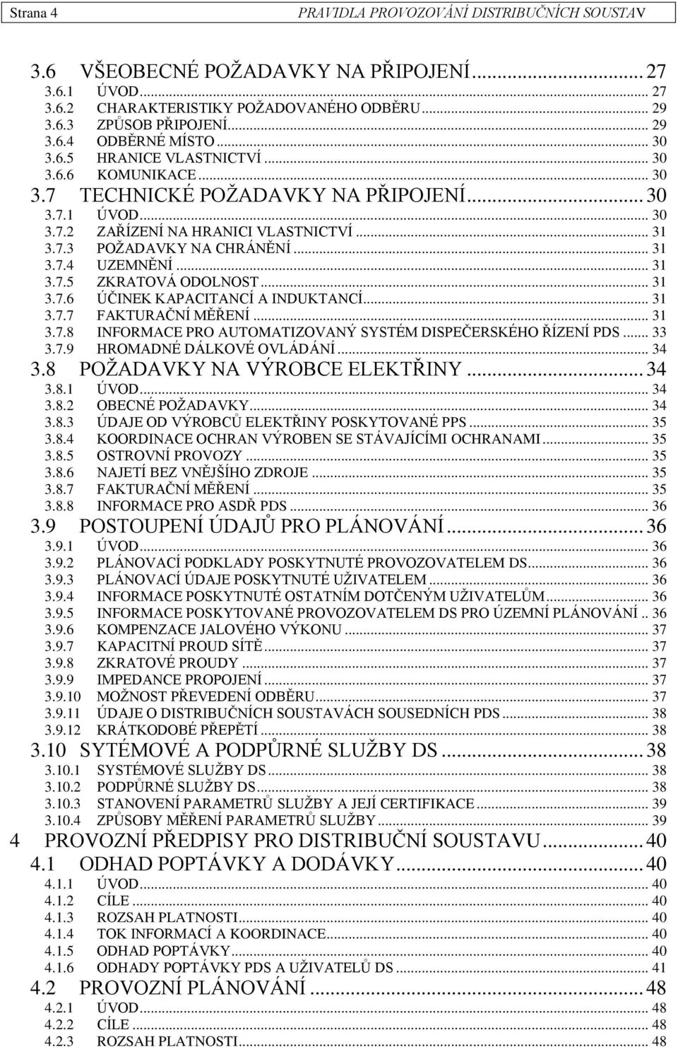 .. 31 3.7.6 ÚČINEK KAPACITANCÍ A INDUKTANCÍ... 31 3.7.7 FAKTURAČNÍ MĚŘENÍ... 31 3.7.8 INFORMACE PRO AUTOMATIZOVANÝ SYSTÉM DISPEČERSKÉHO ŘÍZENÍ PDS... 33 3.7.9 HROMADNÉ DÁLKOVÉ OVLÁDÁNÍ... 34 3.