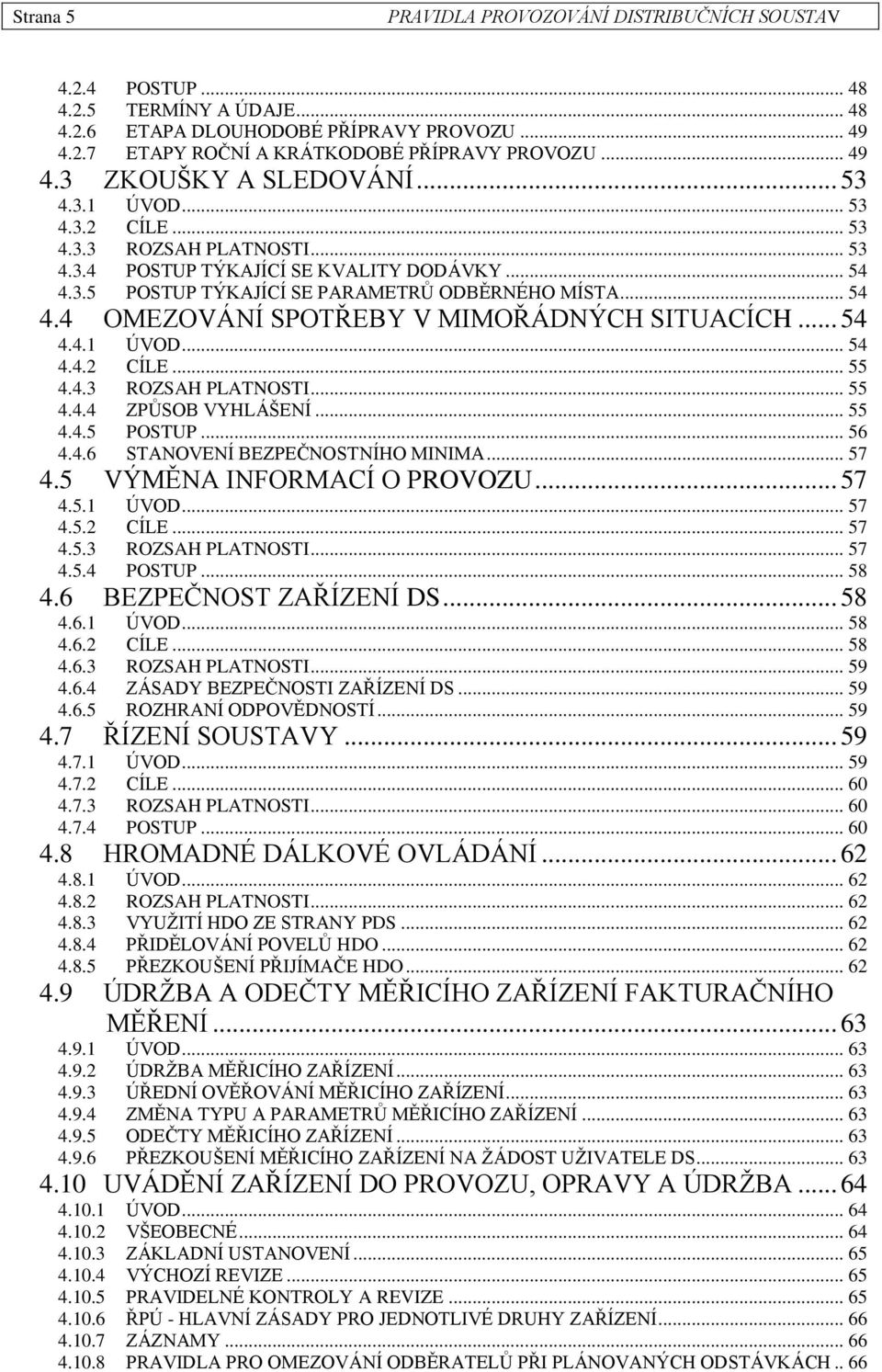 .. 54 4.4.1 ÚVOD... 54 4.4.2 CÍLE... 55 4.4.3 ROZSAH PLATNOSTI... 55 4.4.4 ZPŮSOB VYHLÁŠENÍ... 55 4.4.5 POSTUP... 56 4.4.6 STANOVENÍ BEZPEČNOSTNÍHO MINIMA... 57 4.5 VÝMĚNA INFORMACÍ O PROVOZU... 57 4.5.1 ÚVOD... 57 4.5.2 CÍLE... 57 4.5.3 ROZSAH PLATNOSTI... 57 4.5.4 POSTUP.