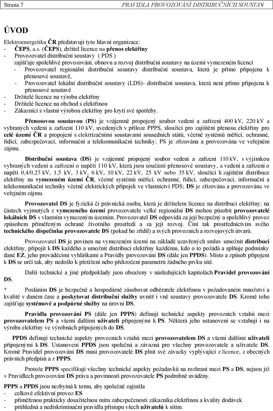 (ČEPS), držitel licence na přenos elektřiny - Provozovatel distribuční soustavy ( PDS ) zajišťuje spolehlivé provozování, obnovu a rozvoj distribuční soustavy na území vymezeném licencí -