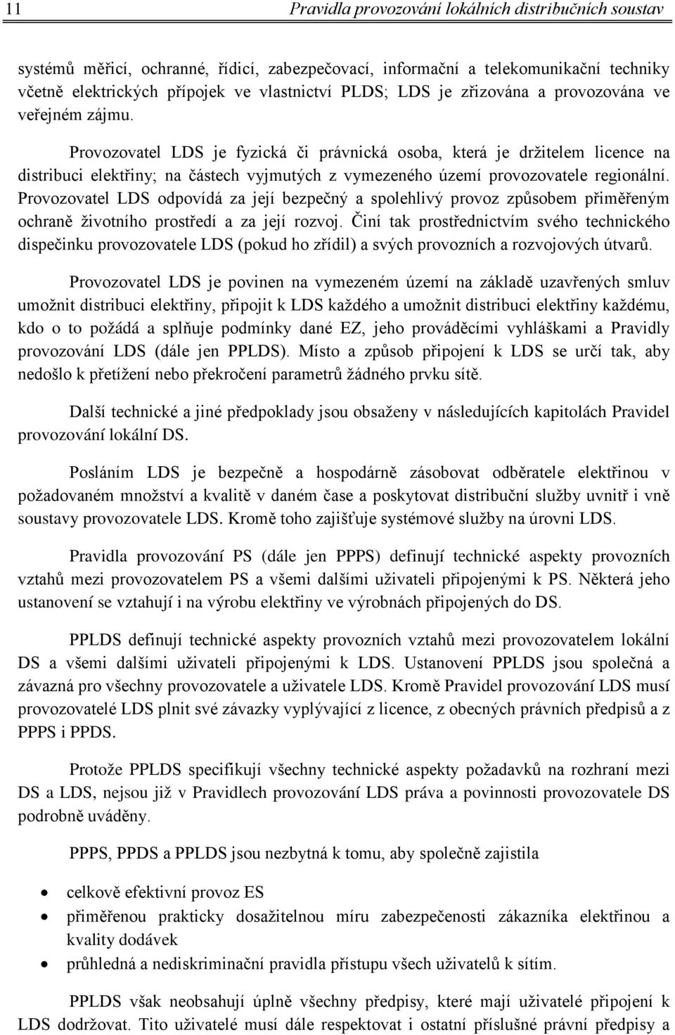 Provozovatel LDS je fyzická či právnická osoba, která je držitelem licence na distribuci elektřiny; na částech vyjmutých z vymezeného území provozovatele regionální.