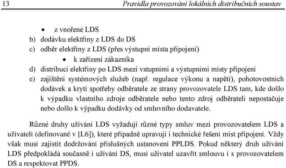 regulace výkonu a napětí), pohotovostních dodávek a krytí spotřeby odběratele ze strany provozovatele LDS tam, kde došlo k výpadku vlastního zdroje odběratele nebo tento zdroj odběrateli nepostačuje