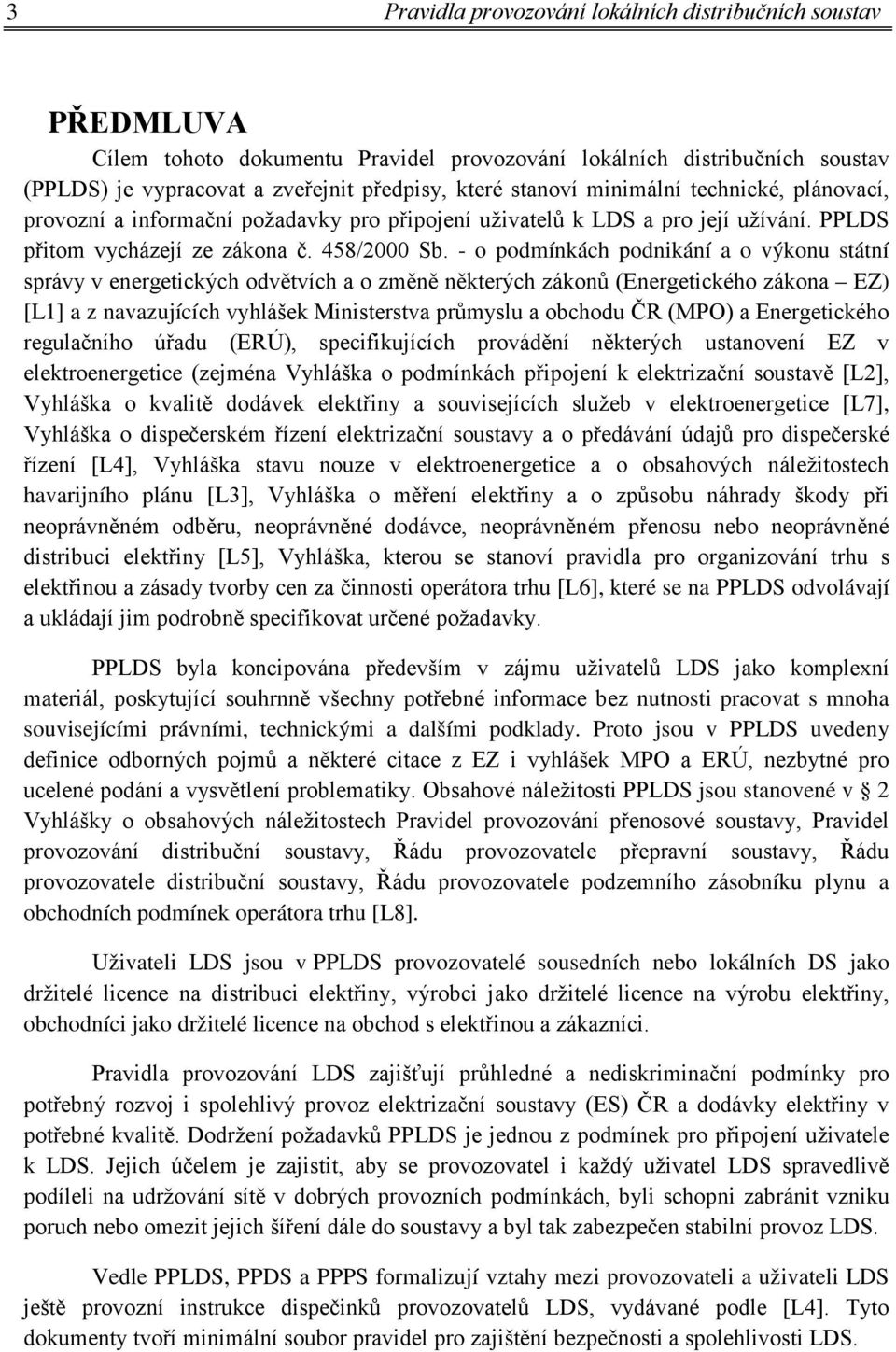 - o podmínkách podnikání a o výkonu státní správy v energetických odvětvích a o změně některých zákonů (Energetického zákona EZ) [L1] a z navazujících vyhlášek Ministerstva průmyslu a obchodu ČR