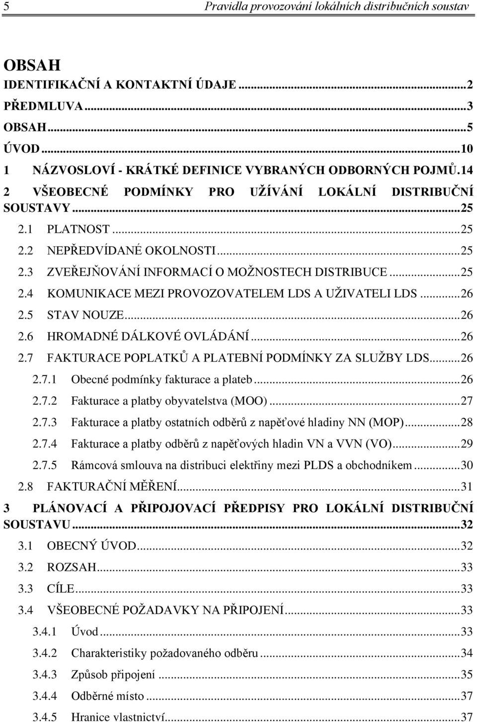 .. 26 2.5 STAV NOUZE... 26 2.6 HROMADNÉ DÁLKOVÉ OVLÁDÁNÍ... 26 2.7 FAKTURACE POPLATKŮ A PLATEBNÍ PODMÍNKY ZA SLUŽBY LDS... 26 2.7.1 Obecné podmínky fakturace a plateb... 26 2.7.2 Fakturace a platby obyvatelstva (MOO).