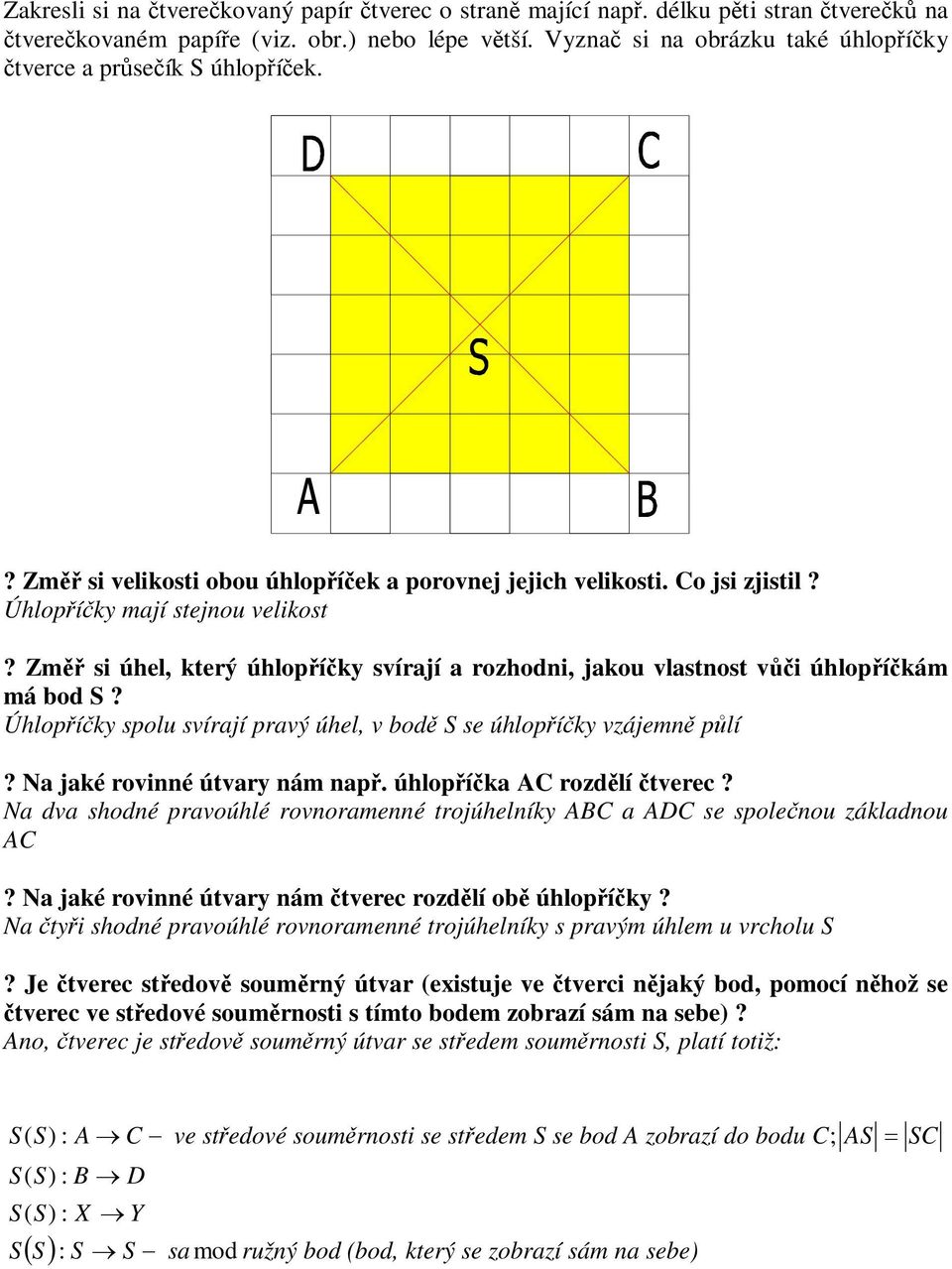 Úhlopíky spolu svírají pravý úhel, v bod S se úhlopíky vzájemn plí? Na jaké rovinné útvary nám nap. úhlopíka AC rozdlí tverec?