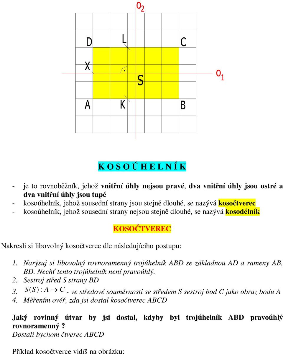 Narýsuj si libovolný rovnoramenný trojúhelník ABD se základnou AD a rameny AB, BD. Nech tento trojúhelník není pravoúhlý. 2. Sestroj sted S strany BD 3.