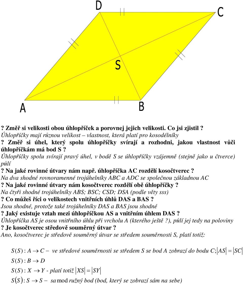 Na jaké rovinné útvary nám nap. úhlopíka AC rozdlí kosotverec? Na dva shodné rovnoramenné trojúhelníky ABC a ADC se spolenou základnou AC? Na jaké rovinné útvary nám kosotverec rozdlí ob úhlopíky?