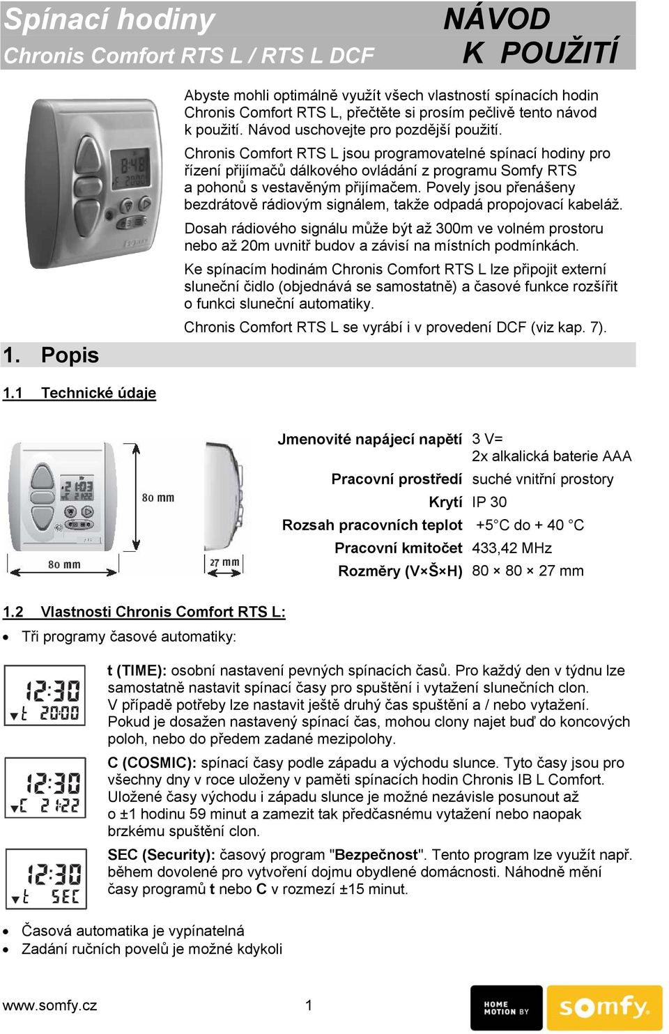 Chronis Comfort RTS L jsou programovatelné spínací hodiny pro řízení přijímačů dálkového ovládání z programu Somfy RTS a pohonů s vestavěným přijímačem.