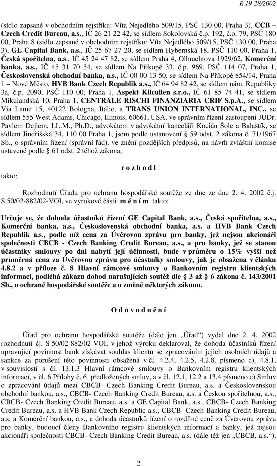 p. 969, PSČ 114 07, Praha 1, Československá obchodní banka, a.s., IČ 00 00 13 50, se sídlem Na Příkopě 854/14, Praha 1 Nové Město, HVB Bank Czech Republik a.s., IČ 64 94 82 42, se sídlem nám.