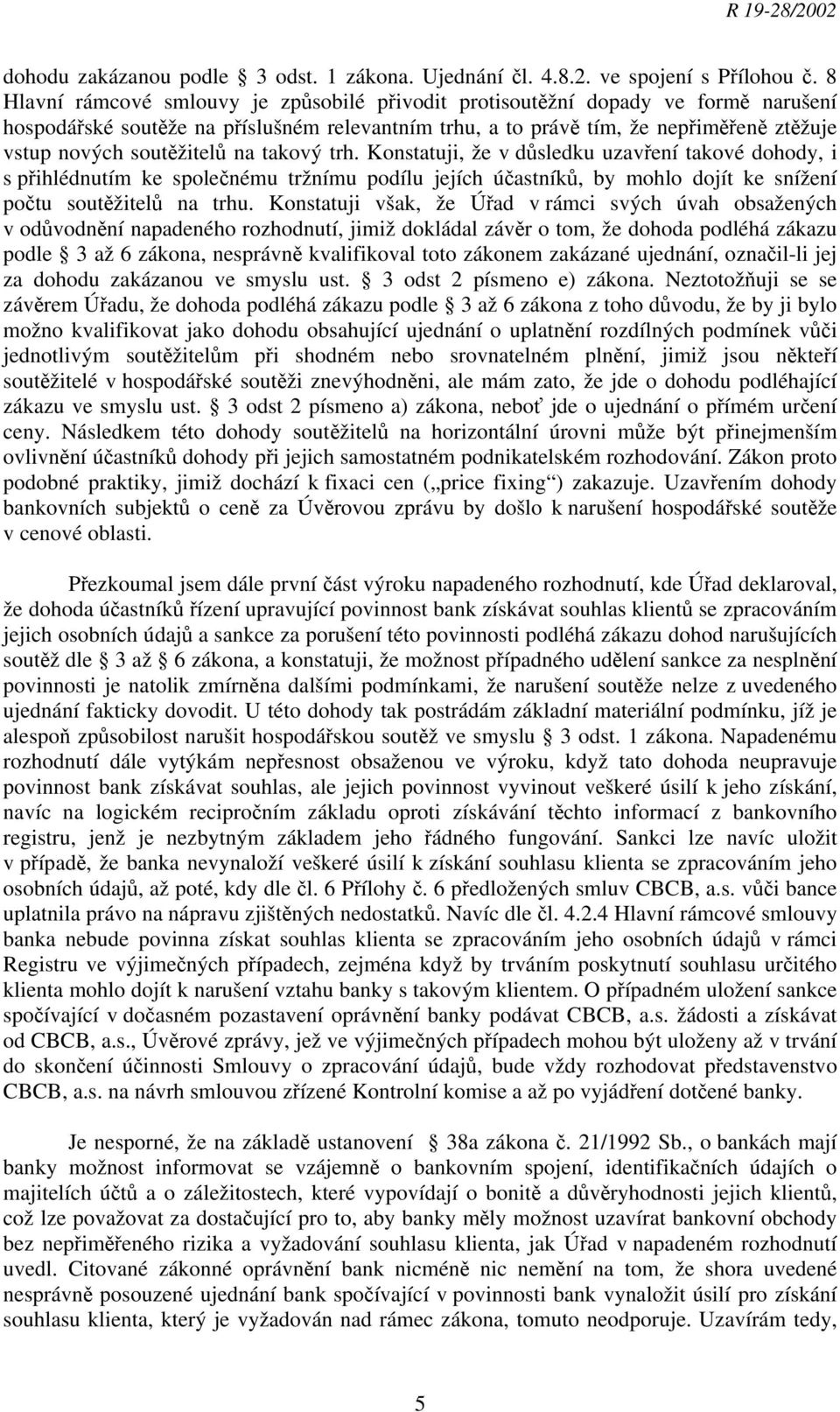 soutěžitelů na takový trh. Konstatuji, že v důsledku uzavření takové dohody, i s přihlédnutím ke společnému tržnímu podílu jejích účastníků, by mohlo dojít ke snížení počtu soutěžitelů na trhu.