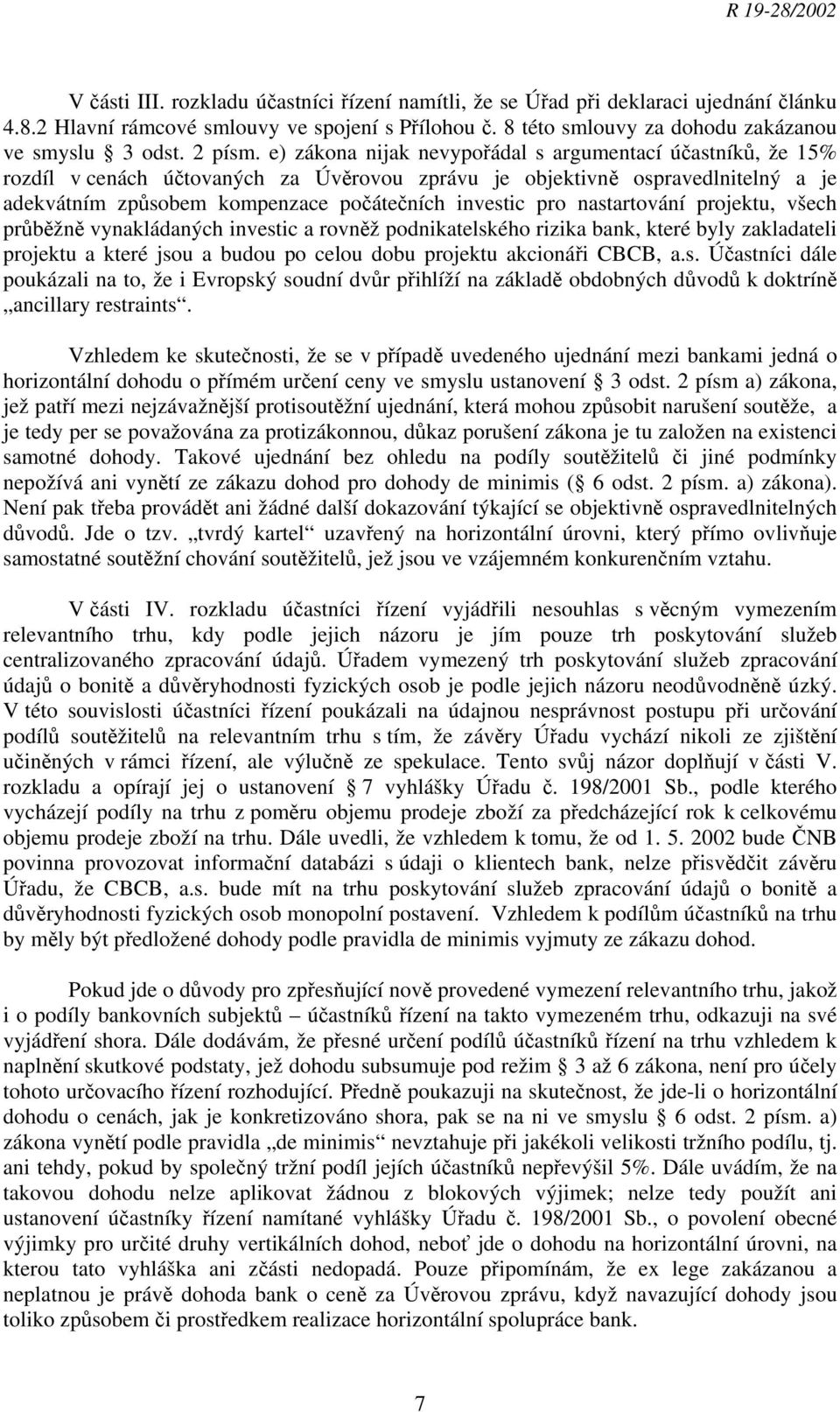e) zákona nijak nevypořádal s argumentací účastníků, že 15% rozdíl v cenách účtovaných za Úvěrovou zprávu je objektivně ospravedlnitelný a je adekvátním způsobem kompenzace počátečních investic pro