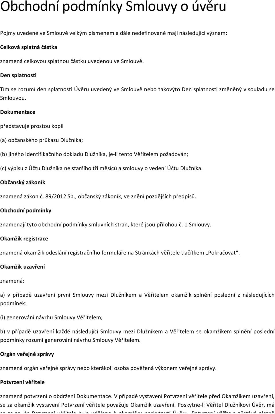 Dokumentace představuje prostou kopii (a) občanského průkazu Dlužníka; (b) jiného identifikačního dokladu Dlužníka, je-li tento Věřitelem požadován; (c) výpisu z Účtu Dlužníka ne staršího tří měsíců