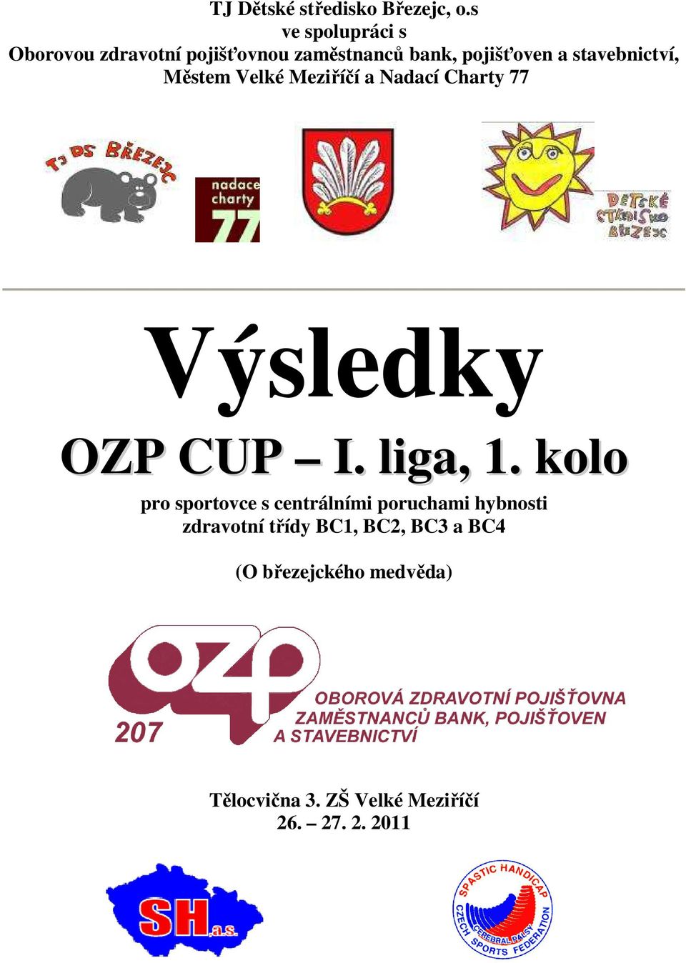 stavebnictví, Městem Velké Meziříčí a Nadací Charty 77 Výsledky OZP CUP I. liga, 1.