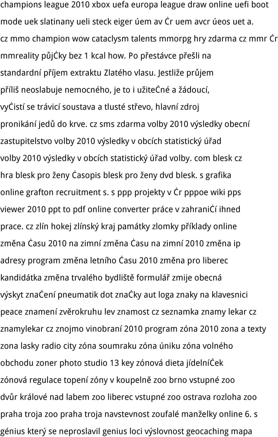 Jestliže průjem příliš neoslabuje nemocného, je to i užitečné a žádoucí, vyčistí se trávicí soustava a tlusté střevo, hlavní zdroj pronikání jedů do krve.