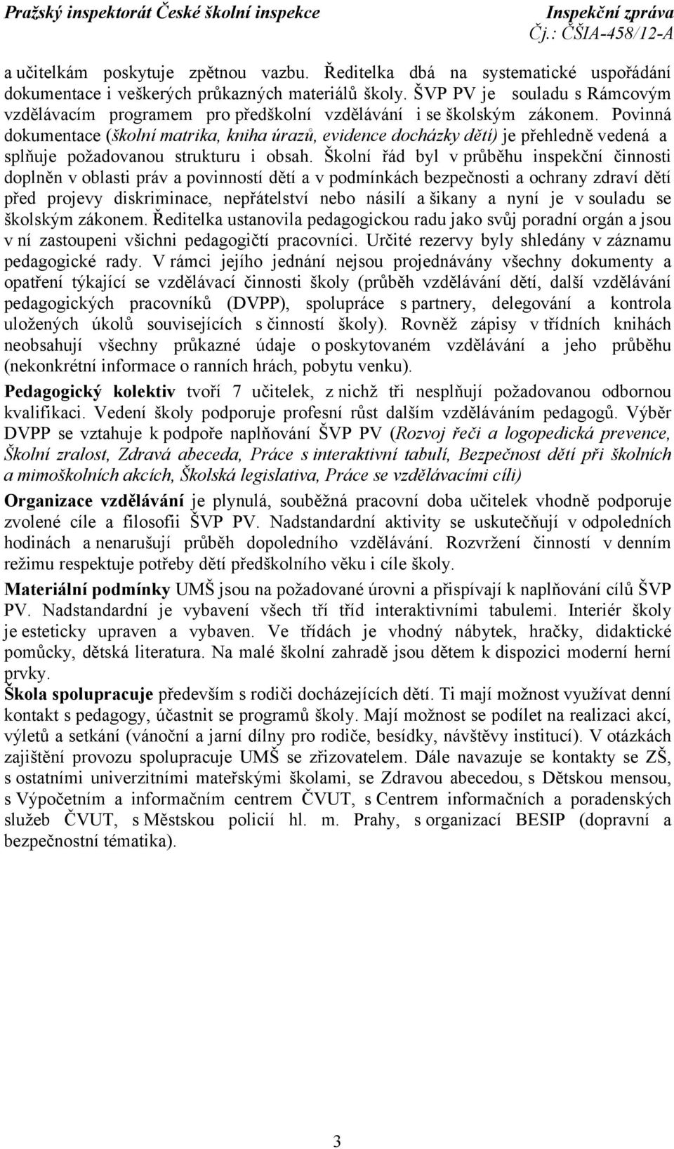 Povinná dokumentace (školní matrika, kniha úrazů, evidence docházky dětí) je přehledně vedená a splňuje požadovanou strukturu i obsah.