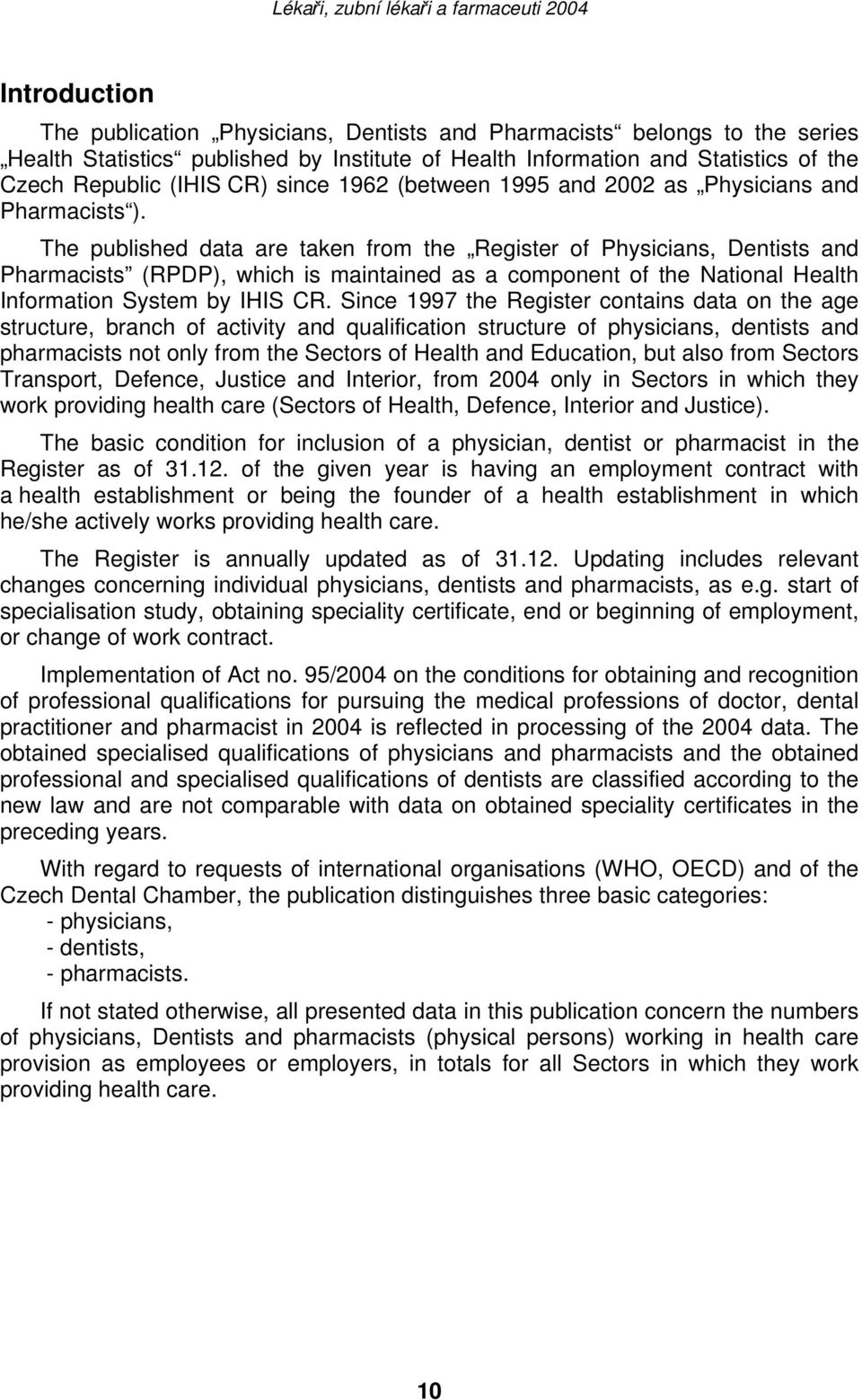 The published data are taken from the Register of Physicians, Dentists and Pharmacists (RPDP), which is maintained as a component of the National Health Information System by IHIS CR.