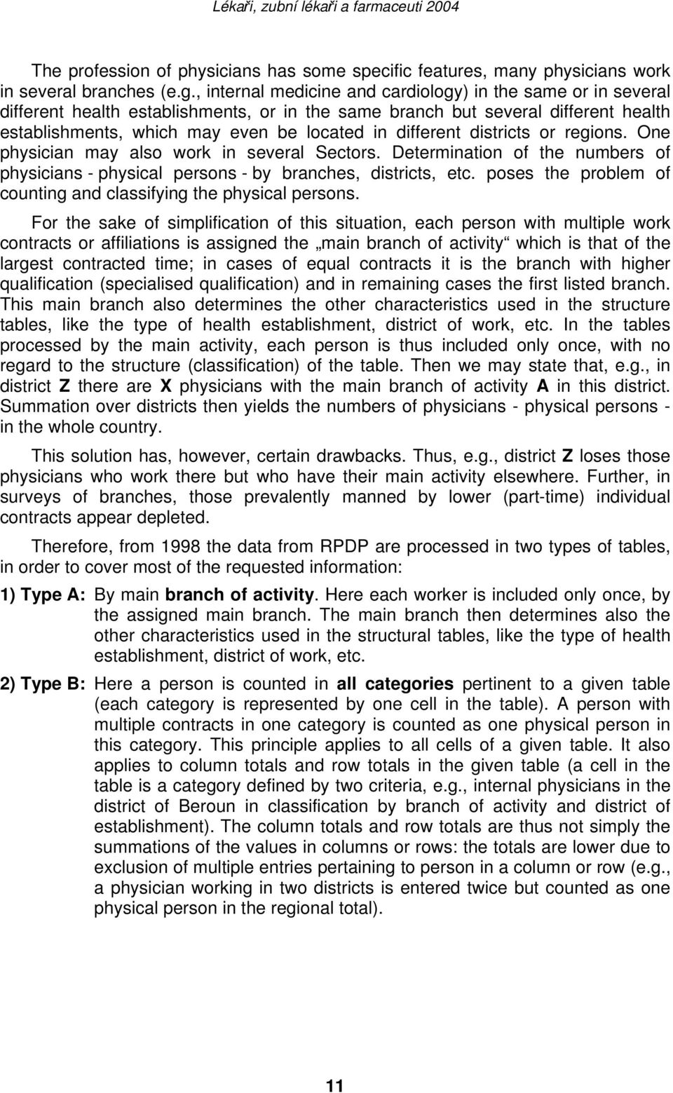 different districts or regions. One physician may also work in several Sectors. Determination of the numbers of physicians - physical persons - by branches, districts, etc.