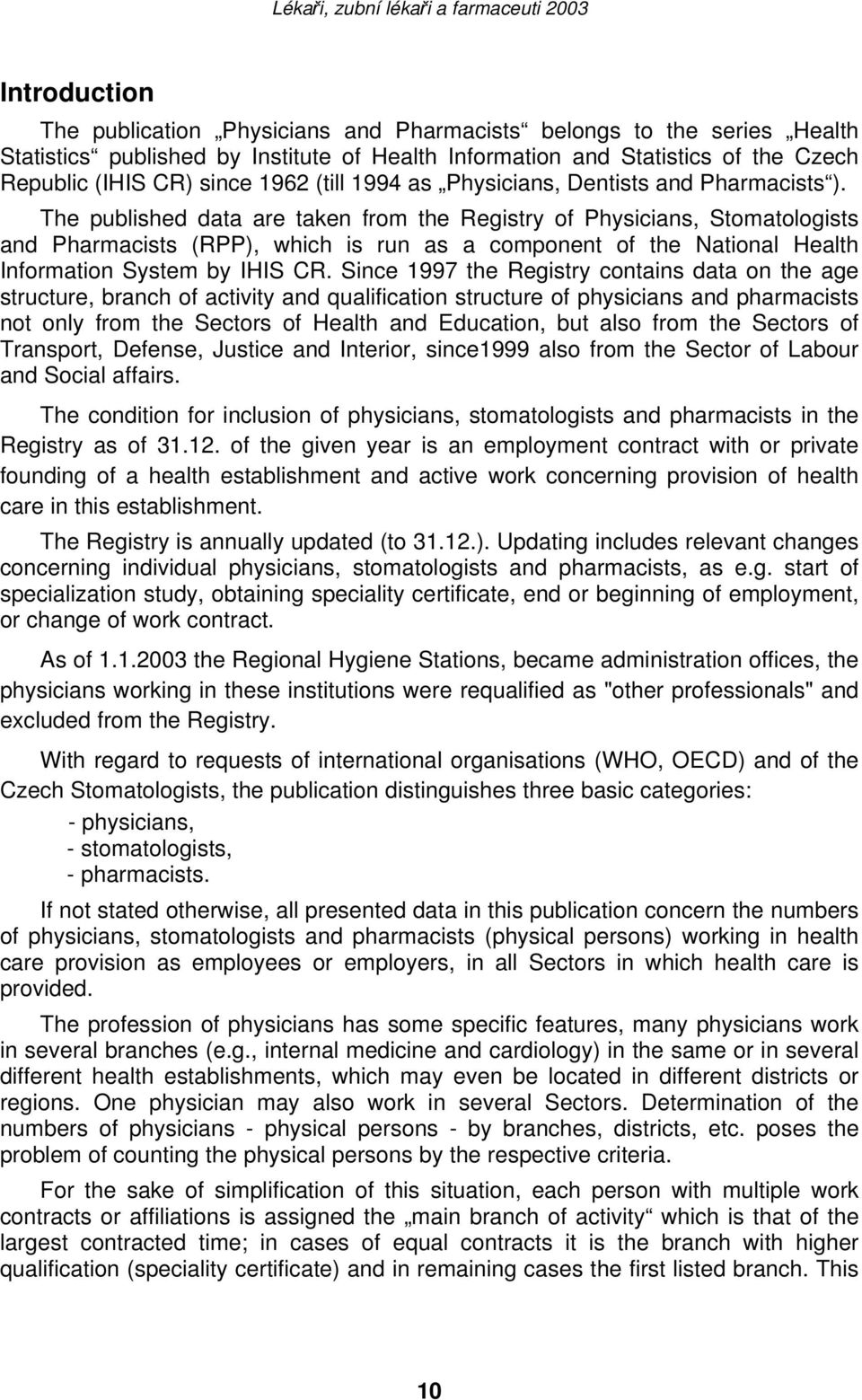 The published data are taken from the Registry of Physicians, Stomatologists and Pharmacists (RPP), which is run as a component of the National Health Information System by IHIS CR.