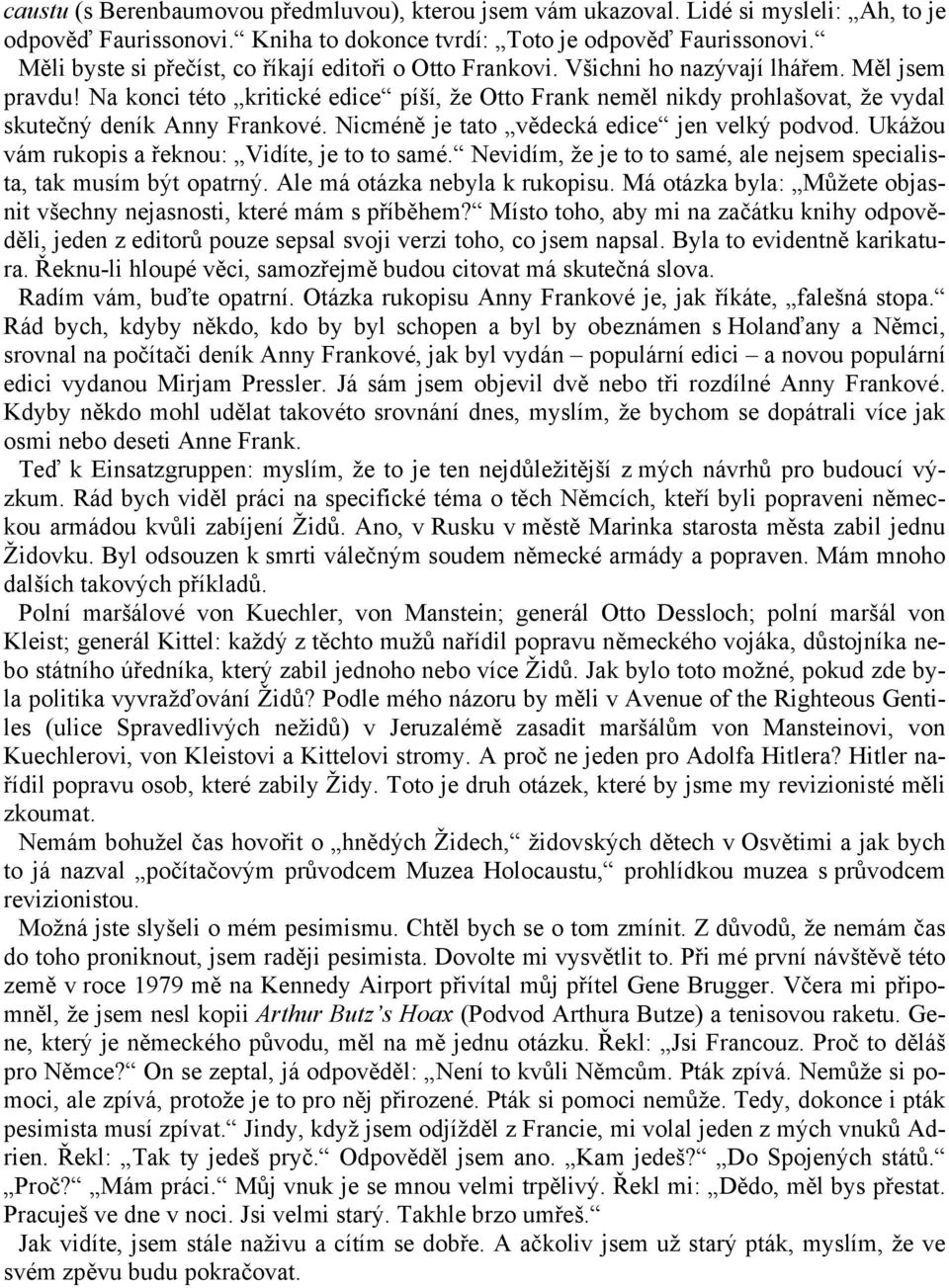 Na konci této kritické edice píší, že Otto Frank neměl nikdy prohlašovat, že vydal skutečný deník Anny Frankové. Nicméně je tato vědecká edice jen velký podvod.