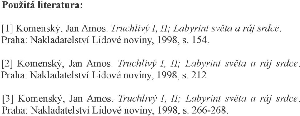 Truchlivý I, II; Labyrint světa a ráj srdce. Praha: Nakladatelství Lidové noviny, 1998, s. 212.