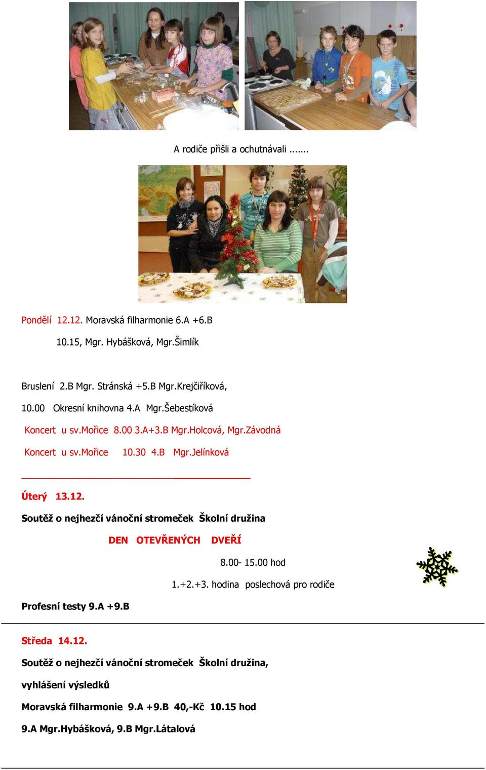 Soutěž o nejhezčí vánoční stromeček Školní družina DEN OTEVŘENÝCH DVEŘÍ 8.00-15.00 hod 1.+2.+3. hodina poslechová pro rodiče Profesní testy 9.A +9.B Středa 14.