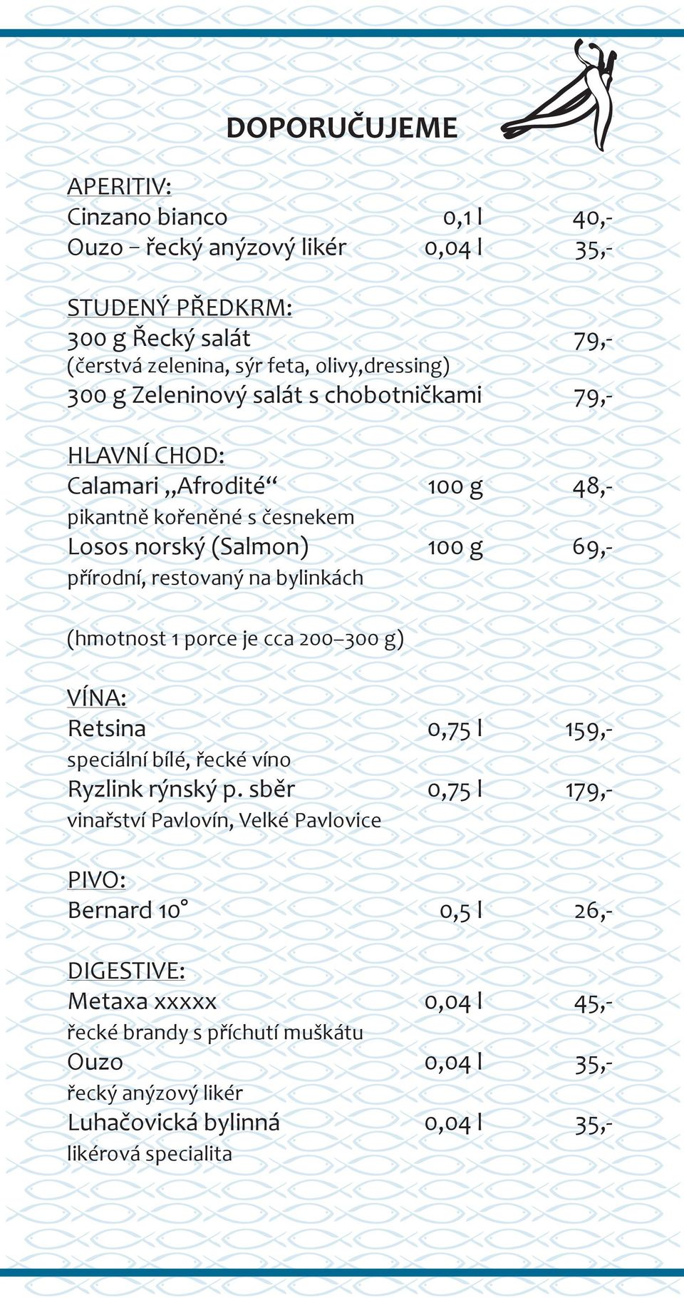 bylinkách (hmotnost 1 porce je cca 200 300 g) VÍNA: Retsina 0,75 l 159,- speciální bílé, řecké víno Ryzlink rýnský p.