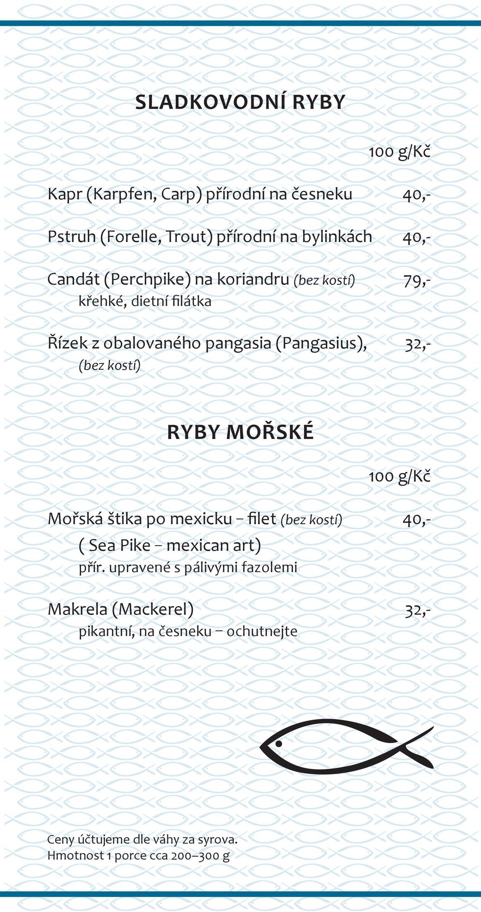 kostí) RYBY MOŘSKÉ 100 g/kč Mořská štika po mexicku filet (bez kostí) 40,- ( Sea Pike mexican art) přír.