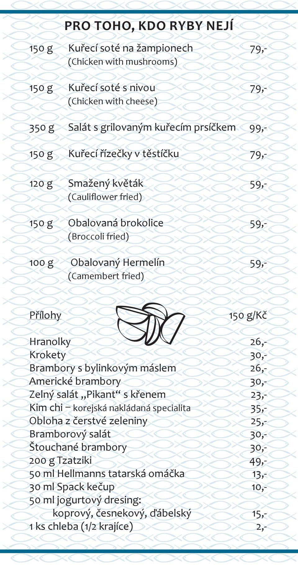 Hranolky 26,- Krokety 30,- Brambory s bylinkovým máslem 26,- Americké brambory 30,- Zelný salát Pikant s křenem 23,- Kim chi korejská nakládaná specialita 35,- Obloha z čerstvé zeleniny 25,-