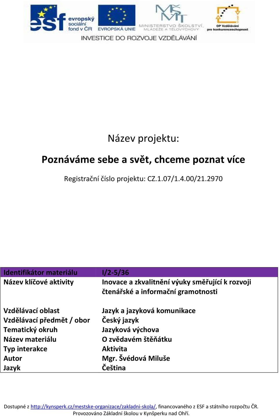 Název materiálu Typ interakce Autor Jazyk I/2-5/36 Inovace a zkvalitnění výuky směřující k rozvoji čtenářské a