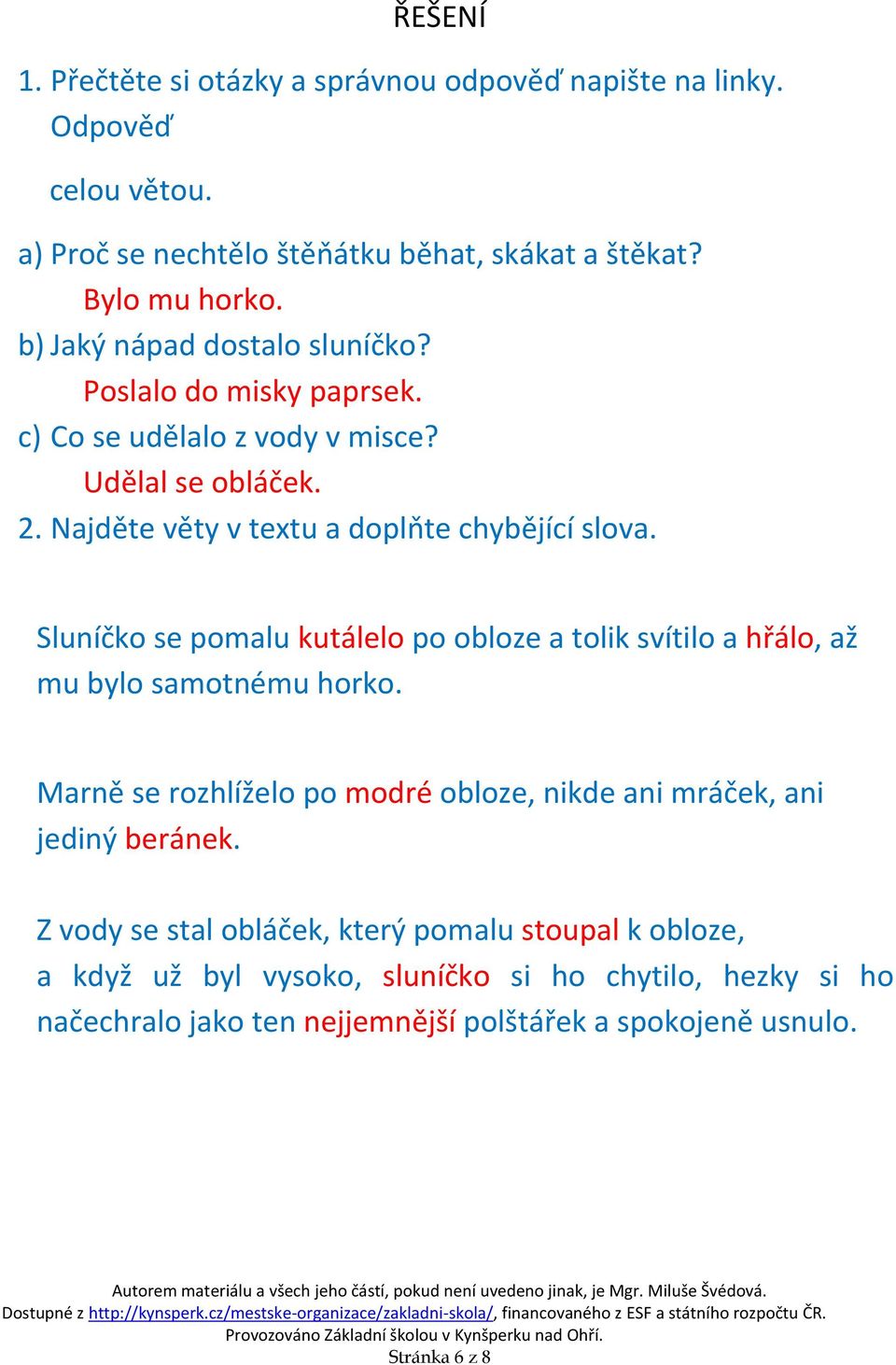 Sluníčko se pomalu kutálelo po obloze a tolik svítilo a hřálo, až mu bylo samotnému horko. Marně se rozhlíželo po modré obloze, nikde ani mráček, ani jediný beránek.