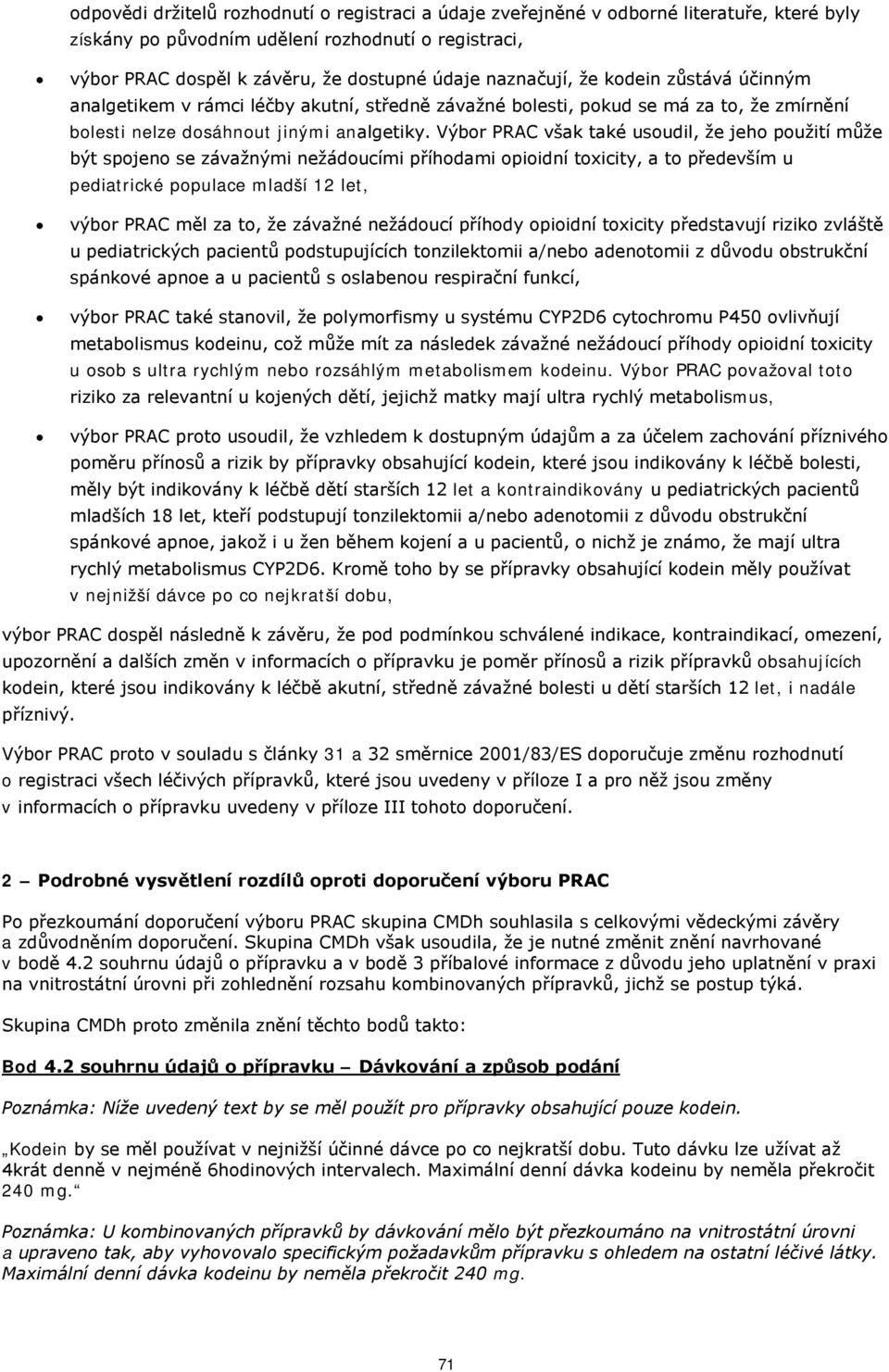 Výbor PRAC však také usoudil, že jeho použití může být spojeno se závažnými nežádoucími příhodami opioidní toxicity, a to především u pediatrické populace mladší 12 let, výbor PRAC měl za to, že