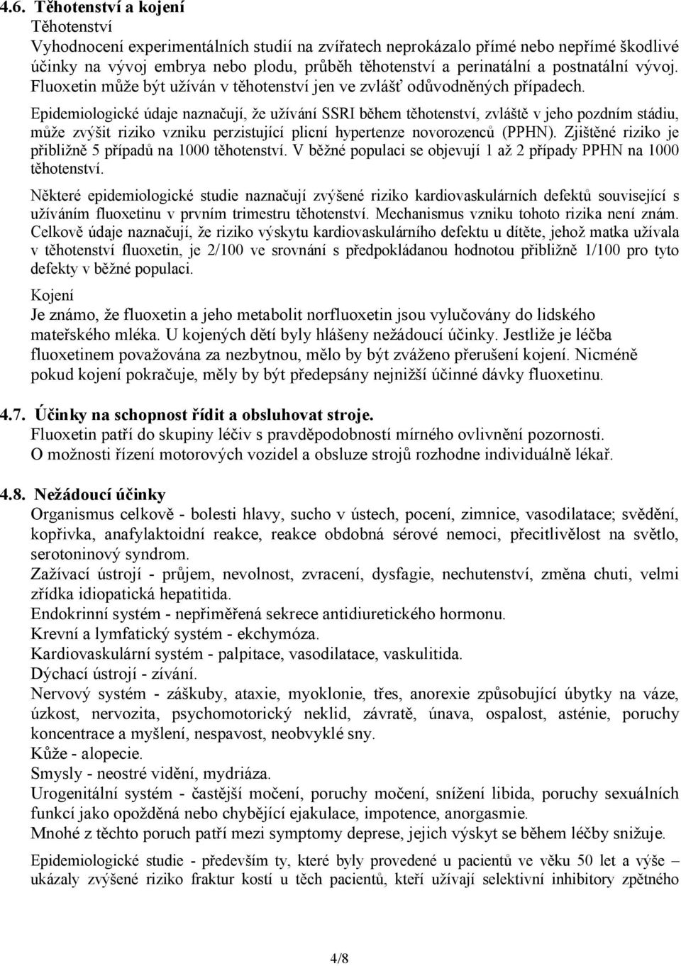 Epidemiologické údaje naznačují, že užívání SSRI během těhotenství, zvláště v jeho pozdním stádiu, může zvýšit riziko vzniku perzistující plicní hypertenze novorozenců (PPHN).