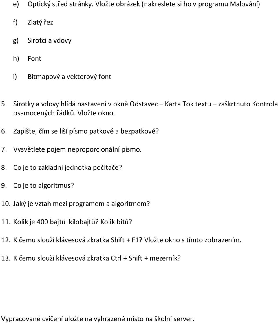 Vysvětlete pojem neproporcionální písmo. 8. Co je to základní jednotka počítače? 9. Co je to algoritmus? 10. Jaký je vztah mezi programem a algoritmem? 11.