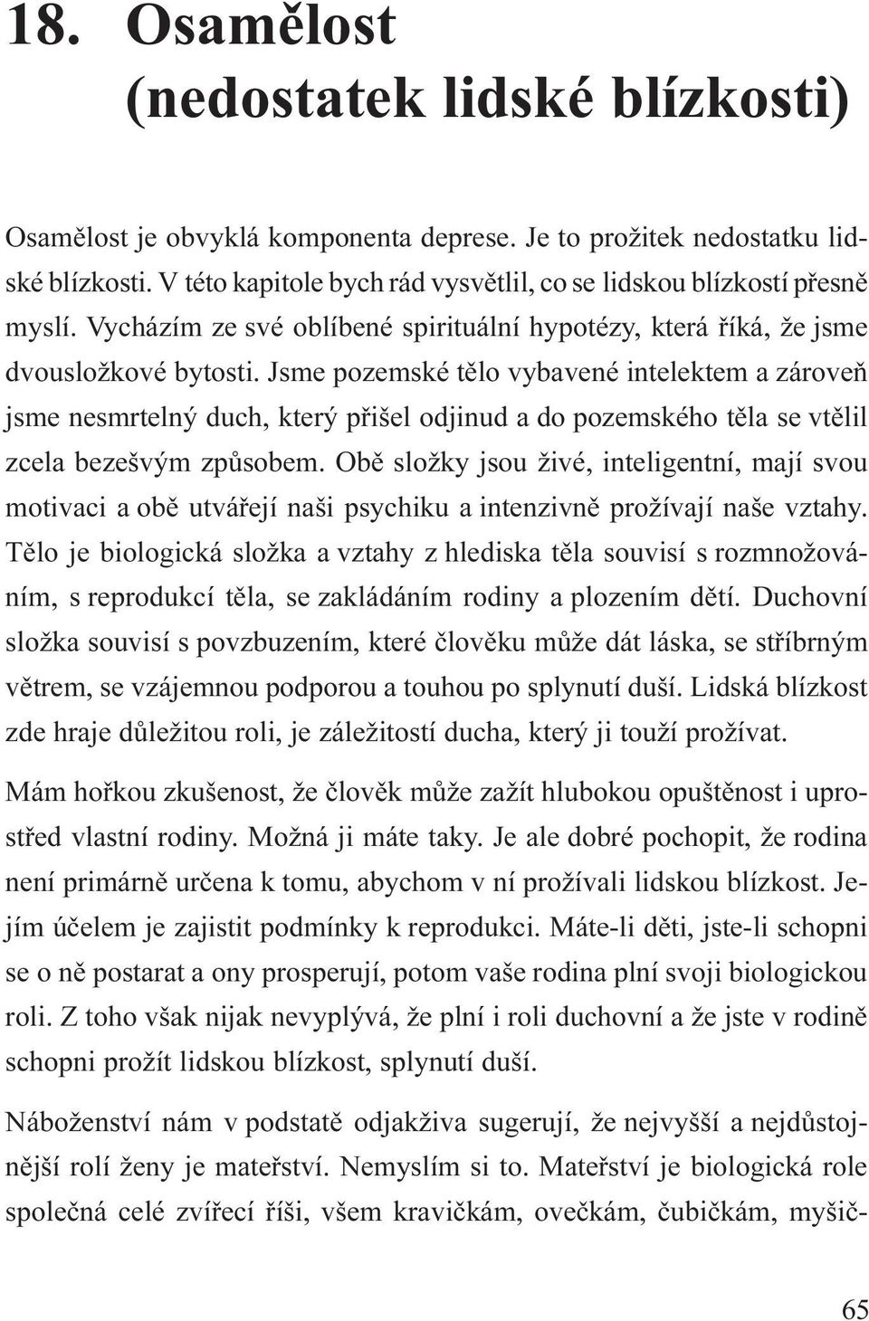 Jsme pozemské tìlo vybavené intelektem a zároveò jsme nesmrtelný duch, který pøišel odjinud a do pozemského tìla se vtìlil zcela bezešvým zpùsobem.