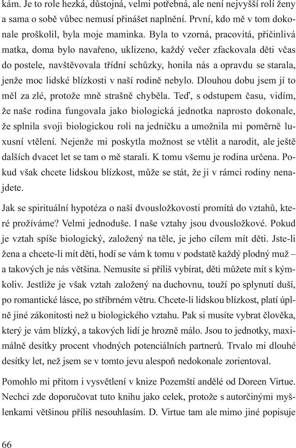 blízkosti v naší rodinì nebylo. Dlouhou dobu jsem jí to mìl za zlé, protože mnì strašnì chybìla.