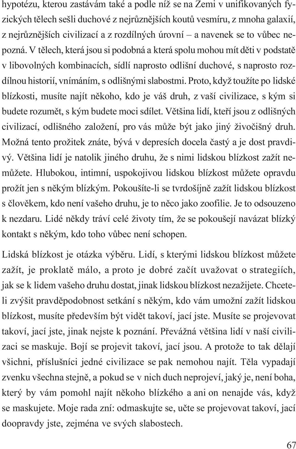 V tìlech, která jsou si podobná a která spolu mohou mít dìti v podstatì v libovolných kombinacích, sídlí naprosto odlišní duchové, s naprosto rozdílnou historií, vnímáním, s odlišnými slabostmi.