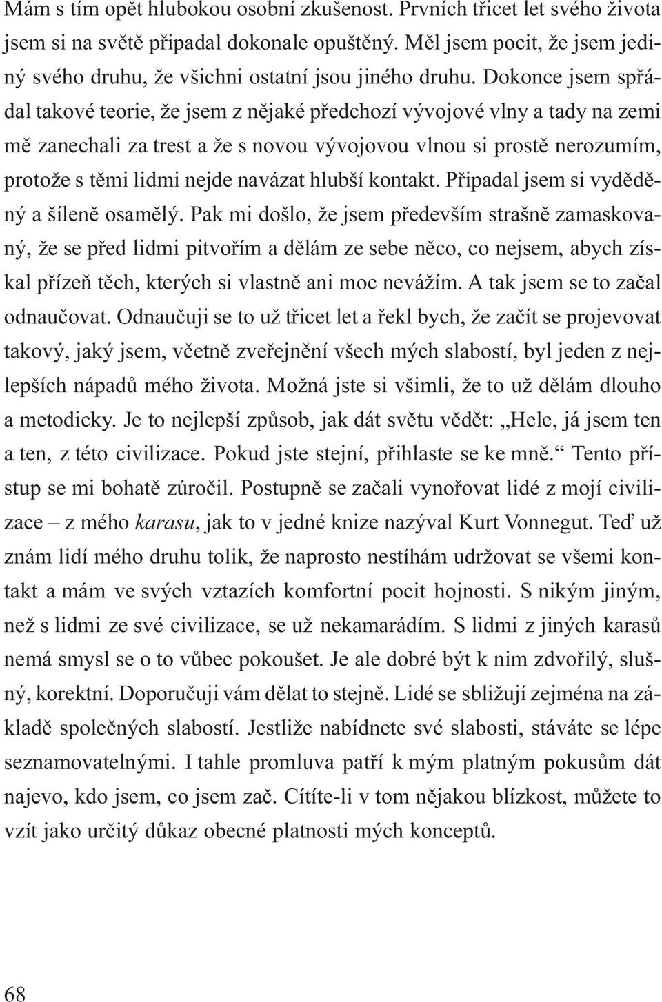 hlubší kontakt. Pøipadal jsem si vydìdìný a šílenì osamìlý.