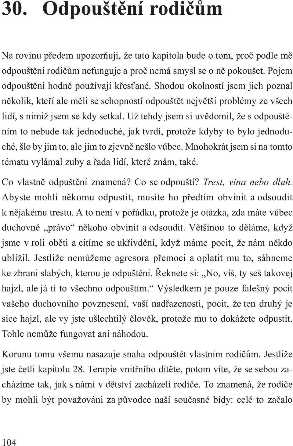 Už tehdy jsem si uvìdomil, že s odpouštìním to nebude tak jednoduché, jak tvrdí, protože kdyby to bylo jednoduché, šlo by jim to, ale jim to zjevnì nešlo vùbec.