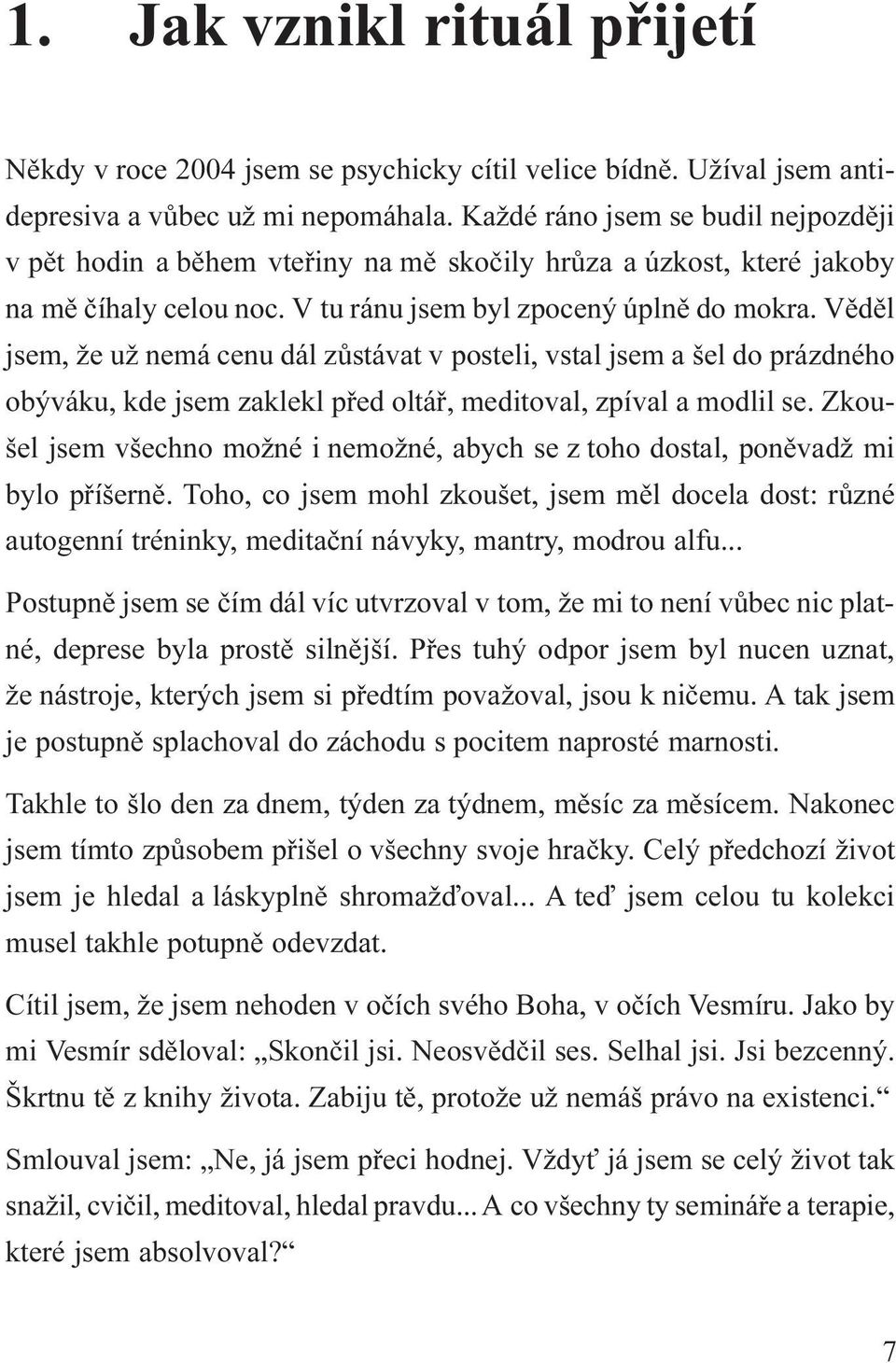 Vìdìl jsem, že už nemá cenu dál zùstávat v posteli, vstal jsem a šel do prázdného obýváku, kde jsem zaklekl pøed oltáø, meditoval, zpíval a modlil se.