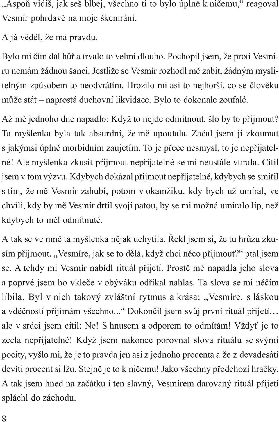 Hrozilo mi asi to nejhorší, co se èlovìku mùže stát naprostá duchovní likvidace. Bylo to dokonale zoufalé. Až mì jednoho dne napadlo: Když to nejde odmítnout, šlo by to pøijmout?